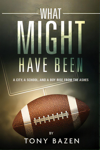What Might Have Been: A City, A School, And A Boy Rise From The Ashes, De Bazen, Tony. Editorial Lightning Source Inc, Tapa Blanda En Inglés