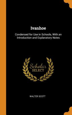 Libro Ivanhoe: Condensed For Use In Schools, With An Intr...