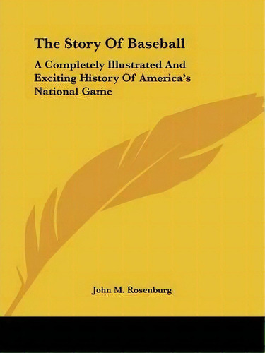 The Story Of Baseball, De John M Rosenburg. Editorial Kessinger Publishing, Tapa Blanda En Inglés