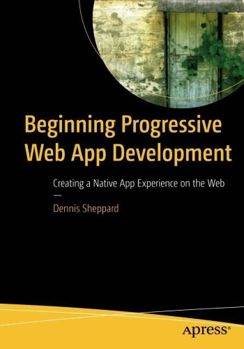 Beginning Progressive Web App Development Creating A Native 