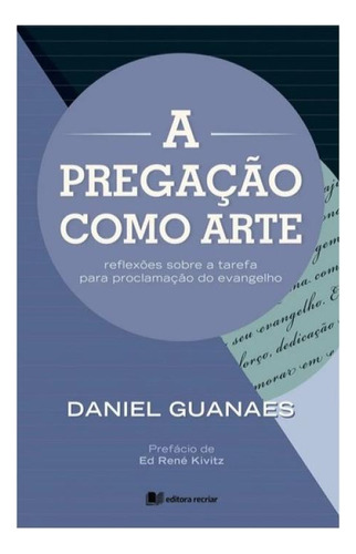 A Pregação Como Arte, De Guanaes, Daniel. Editorial Recriar Editora, Capa Mole Em Português