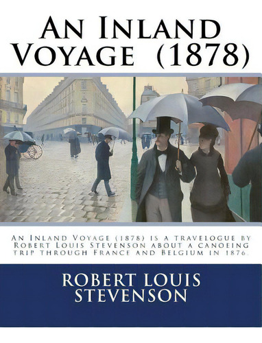 An Inland Voyage (1878). By: Robert Louis Stevenson: An Inland Voyage (1878) Is A Travelogue By R..., De Stevenson, Robert Louis. Editorial Createspace, Tapa Blanda En Inglés