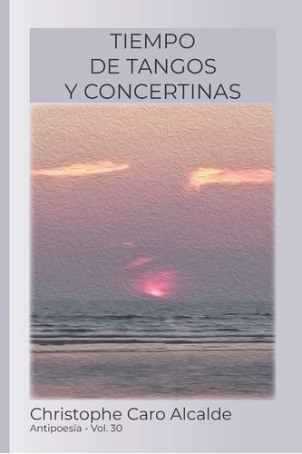 Libro: Tiempo De Tangos. Y Concertinas: Antipoesía Vol.30 De