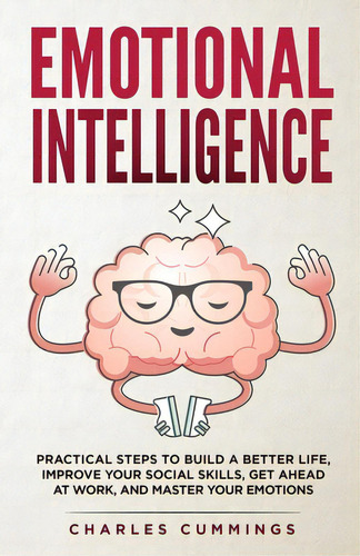 Emotional Intelligence: Practical Steps To Build A Better Life, Improve Your Social Skills, Get A..., De Cummings, Charles. Editorial Rittenhouse Book Distributors, Tapa Blanda En Inglés