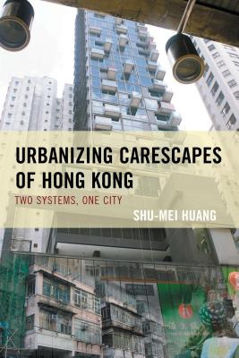 Libro Urbanizing Carescapes Of Hong Kong: Two Systems, On...