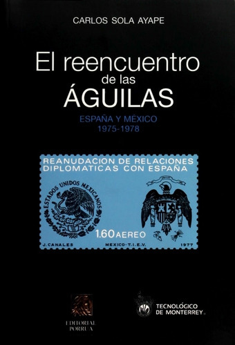 El Reencuentro De Las Aguilas: España Y Mexico 1975-1978, De Sola Ayape, Carlos. Editorial Porrúa México, Edición 1, 2009 En Español