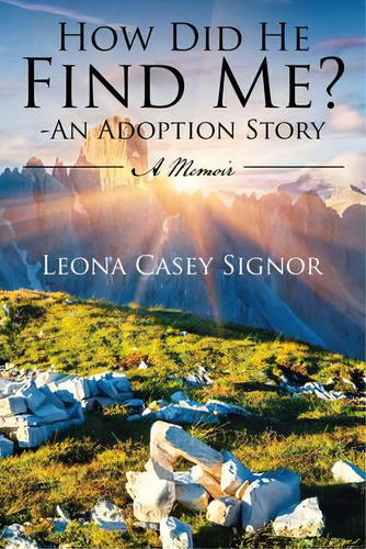 How Did He Find Me? - An Adoption Story : A Memoir, De Leona Casey Signor. Editorial Iuniverse, Tapa Blanda En Inglés