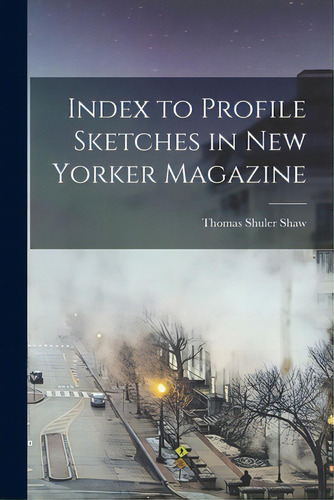 Index To Profile Sketches In New Yorker Magazine, De Shaw, Thomas Shuler 1906-. Editorial Hassell Street Pr, Tapa Blanda En Inglés