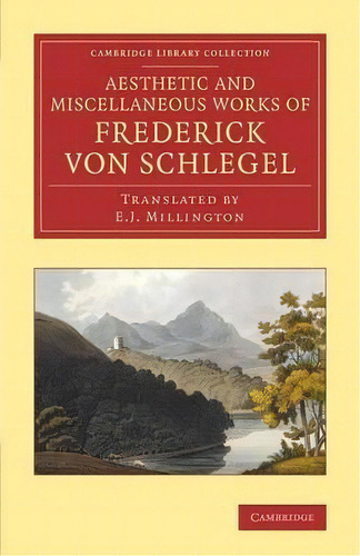 Cambridge Library Collection - Literary Studies: The Aesthetic And Miscellaneous Works Of Frederi..., De Friedrich Von Schlegel. Editorial Cambridge University Press, Tapa Blanda En Inglés