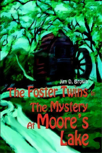 The Foster Twins In The Mystery At Moore's Lake, De Jim D Brown. Editorial Iuniverse, Tapa Dura En Inglés