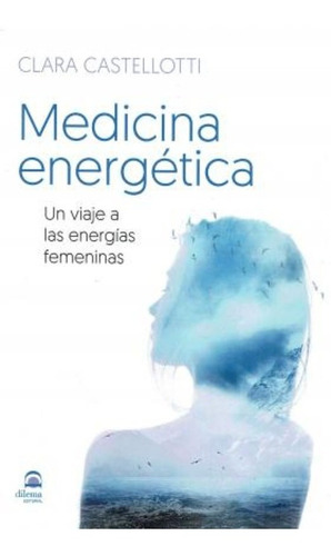 Medicina Energetica. Un Viaje A Las Energias Femeninas / Cla