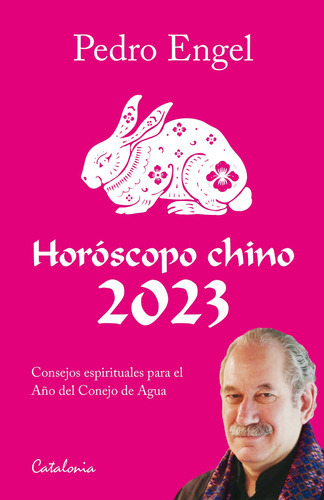 Horóscopo Chino 2023: Consejos Espirituales Para El Año Del Conejo De Agua., De Pedro Engel., Vol. 1.0. Editorial Catalonia, Tapa Blanda, Edición 1.0 En Español, 2022