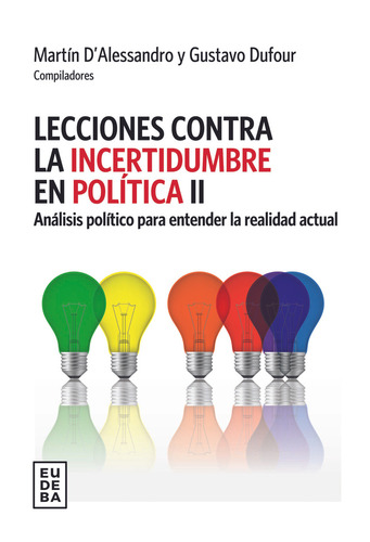 Lecciones Contra La Incertidumbre Política Ii: Análisis Político Para Entender La Realidad Actual, De D´alessandro Dufour. Editorial Eudeba, Edición 1 En Español, 2025