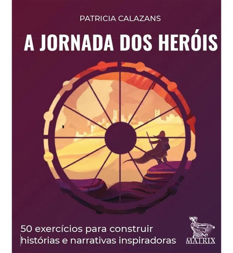 Jornada Dos Herois, A: 50 Exercicios Para Construir Historias E Narrativas, De Calazans, Patricia. Editora Matrix, Capa Mole Em Português, 2020
