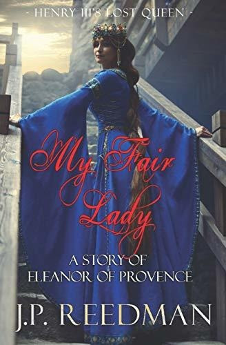 Book : My Fair Lady A Story Of Eleanor Of Provence, Henry..