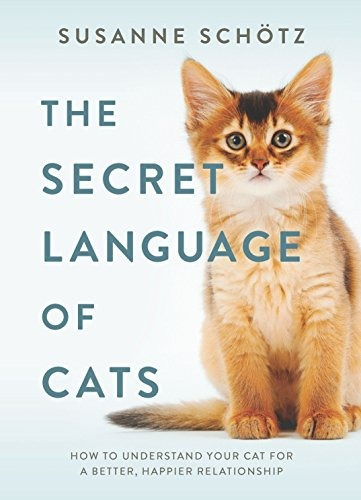 The Secret Language Of Cats How To Understand Your Cat For A