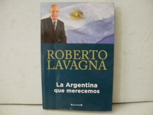 La Argentina Que Merecemos - Roberto Lavagna  