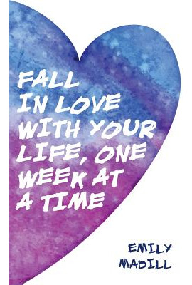 Libro Fall In Love With Your Life, One Week At A Time - M...