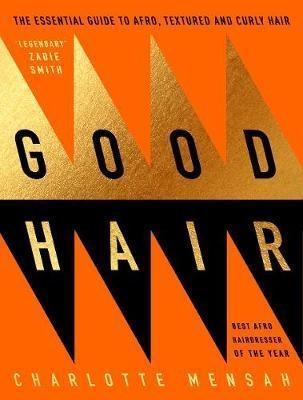 Good Hair : The Essential Guide To Afro, Textured And Cur...