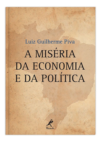 A miséria da economia e da política, de Piva, Luiz Guilherme. Editora Manole LTDA, capa mole em português, 2008