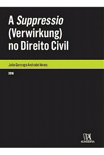 A Suppressio (verwirkung) No Direito Civil, De Neves Andrade. Editora Almedina Em Português