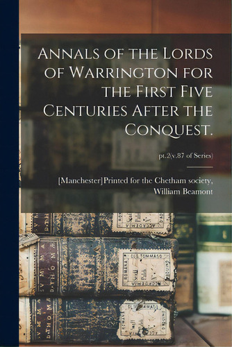 Annals Of The Lords Of Warrington For The First Five Centuries After The Conquest.; Pt.2(v.87 Of ..., De [manchester]printed For The Chetham S. Editorial Legare Street Pr, Tapa Blanda En Inglés