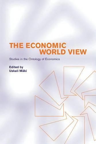 The Economic World View: Studies In The Ontology Of Economics, De Uskali Maki., Vol. 1. Editorial Cambridge University Press, Tapa Blanda En Inglés