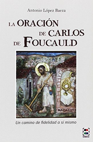 La Oración De Carlos De Foucauld Lopez Baeza, Antonio Edibe
