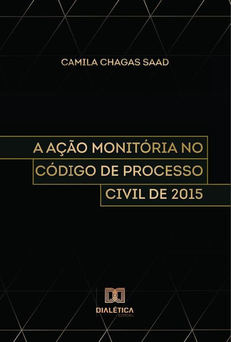 A Ação Monitória No Código De Processo Civil De 2015, De Camila Chagas Saad. Editorial Dialética, Tapa Blanda En Portugués, 2022