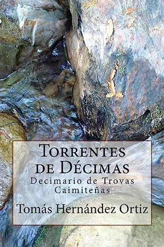 Torrentes De Decimas: Antología De Trovas Caimitenas (españo