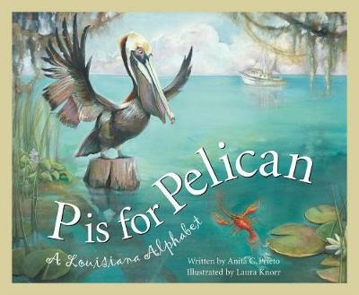 P Is For Pelican : A Louisiana Alphabet - Anita C Prieto