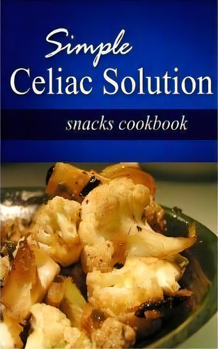 Simple Celiac Solution - Snacks Cookbook, De Simple Celiac Solution. Editorial Createspace Independent Publishing Platform, Tapa Blanda En Inglés