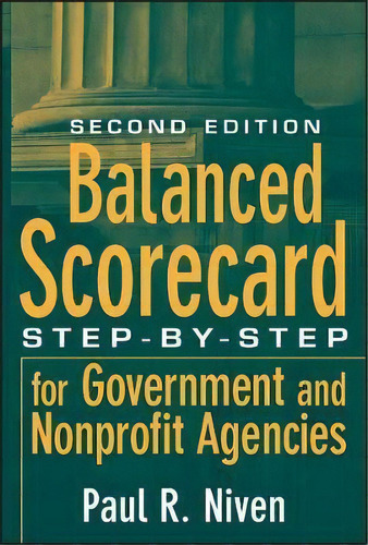 Balanced Scorecard : Step-by-step For Government And Nonprofit Agencies, De Paul R. Niven. Editorial John Wiley & Sons Inc, Tapa Dura En Inglés