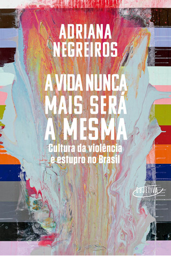 A vida nunca mais será a mesma: Cultura da violência e estupro no Brasil, de Negreiros, Adriana. Editora Schwarcz SA, capa mole em português, 2021