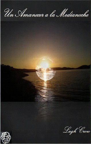 Un Amanecer A La Medianoche, De Lugh Crow. Editorial Createspace Independent Publishing Platform, Tapa Blanda En Español