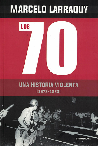 70, Los   Una Historia Violenta  1973-1983 -larraquy, Marcel