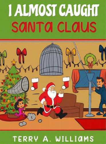 I Almost Caught Santa Claus, De Williams, Terry A.. Editorial Lightning Source Inc, Tapa Dura En Inglés