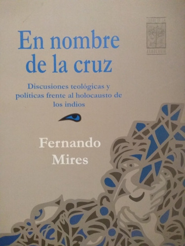 En Nombre De La Cruz - Holocausto De Los Indios- F. Mires - 