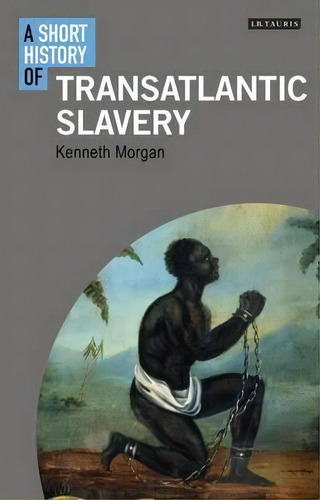 A Short History Of Transatlantic Slavery, De Professor Kenneth Morgan. Editorial Bloomsbury Publishing Plc, Tapa Blanda En Inglés