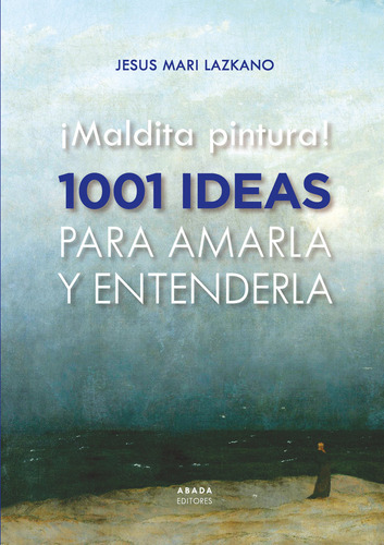 Maldita Pintura 1001 Ideas Para Amarla Y Entenderla - Lazkan