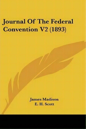 Journal Of The Federal Convention V2 (1893), De James Madison. Editorial Kessinger Publishing, Tapa Blanda En Inglés