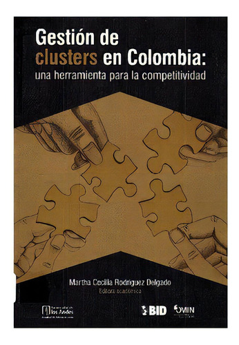 Gestión De Clusters En Colombia: Una Herramienta Para La C, De Martha Cecilia Rodríguez Delgado. Serie 9586957663, Vol. 1. Editorial U. De Los Andes, Tapa Blanda, Edición 2012 En Español, 2012