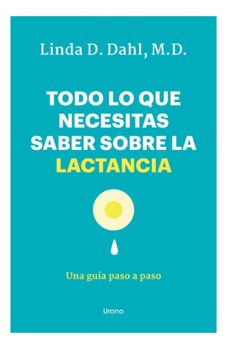 Todo Necesitas Saber Lactancia - Linda Dahl - Urano - Libro