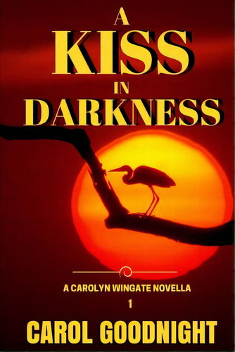 A Kiss In Darkness: A Carolyn Wingate Novella Series, De Goodnight, Carol. Editorial Lightning Source Inc, Tapa Blanda En Inglés