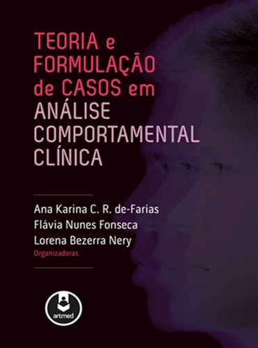 Teoria e Formulação de Casos em Análise Comportamental Clínica, de Ana Karina C. R. De-Farias , Flávia Nunes Fonseca , Lorena Bezerra Nery. Editorial Artmed, tapa mole en português, 2018