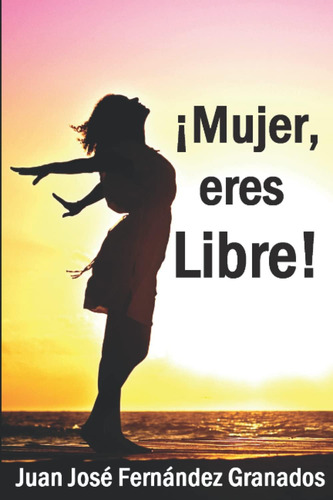 Libro: ¡mujer, Eres Libre! (spanish Edition)