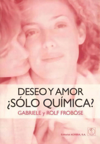 Deseo Y Amor Solo Quimica ?, De Gabriele Frobose. Editorial Acribia, Tapa Blanda, Edición 2009 En Español