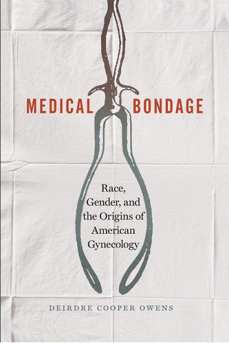 Libro Medical Bondage: Race, Gender, And The Origins Of Am