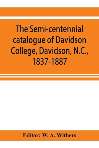 The Semi-centennial Catalogue Of Davidson College, D