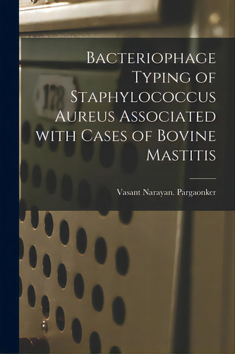 Bacteriophage Typing Of Staphylococcus Aureus Associated With Cases Of Bovine Mastitis, De Pargaonker, Vasant Narayan. Editorial Hassell Street Pr, Tapa Blanda En Inglés